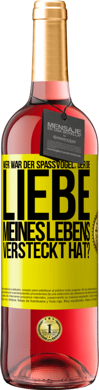 29,95 € Kostenloser Versand | Roséwein ROSÉ Ausgabe Wer war der Spaßvogel, der die Liebe meines Lebens versteckt hat? Gelbes Etikett. Anpassbares Etikett Junger Wein Ernte 2023 Tempranillo