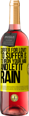 29,95 € Free Shipping | Rosé Wine ROSÉ Edition Suffer for love? To suffer is to iron your hair and let it rain Yellow Label. Customizable label Young wine Harvest 2023 Tempranillo