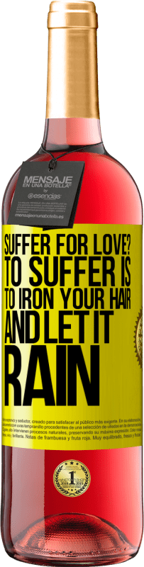 29,95 € Free Shipping | Rosé Wine ROSÉ Edition Suffer for love? To suffer is to iron your hair and let it rain Yellow Label. Customizable label Young wine Harvest 2025 Tempranillo