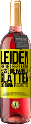 29,95 € Kostenloser Versand | Roséwein ROSÉ Ausgabe Leiden für die Liebe? Leiden heißt, die Haare zu glätten und dann regnet es Gelbes Etikett. Anpassbares Etikett Junger Wein Ernte 2025 Tempranillo