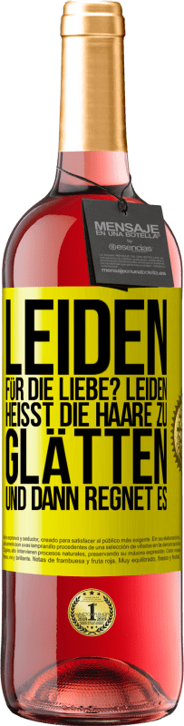 29,95 € Kostenloser Versand | Roséwein ROSÉ Ausgabe Leiden für die Liebe? Leiden heißt, die Haare zu glätten und dann regnet es Gelbes Etikett. Anpassbares Etikett Junger Wein Ernte 2023 Tempranillo