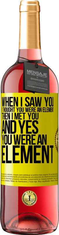 29,95 € Free Shipping | Rosé Wine ROSÉ Edition When I saw you, I thought you were an element. Then I met you and yes you were an element Yellow Label. Customizable label Young wine Harvest 2023 Tempranillo