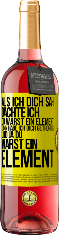 29,95 € Kostenloser Versand | Roséwein ROSÉ Ausgabe Als ich dich sah, dachte ich, du wärst ein Element. Dann habe ich dich getroffen und ja du warst ein Element Gelbes Etikett. Anpassbares Etikett Junger Wein Ernte 2024 Tempranillo