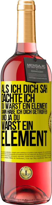 29,95 € Kostenloser Versand | Roséwein ROSÉ Ausgabe Als ich dich sah, dachte ich, du wärst ein Element. Dann habe ich dich getroffen und ja du warst ein Element Gelbes Etikett. Anpassbares Etikett Junger Wein Ernte 2025 Tempranillo