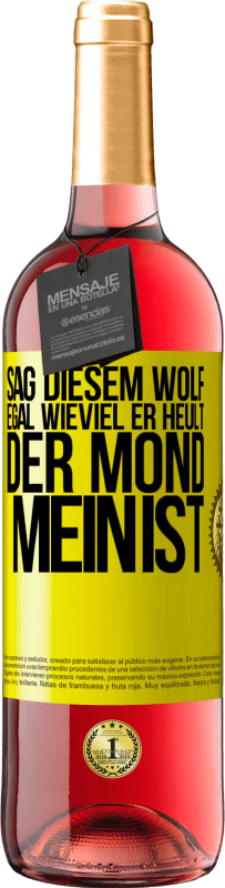 29,95 € Kostenloser Versand | Roséwein ROSÉ Ausgabe Sag diesem Wolf, egal wieviel er heult, der Mond mein ist Gelbes Etikett. Anpassbares Etikett Junger Wein Ernte 2023 Tempranillo