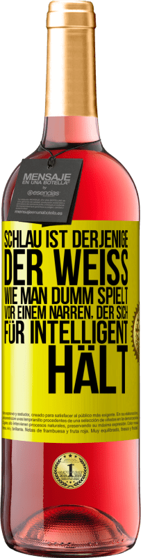 29,95 € Kostenloser Versand | Roséwein ROSÉ Ausgabe Schlau ist derjenige, der weiß, wie man dumm spielt ... vor einem Narren, der sich für intelligent hält Gelbes Etikett. Anpassbares Etikett Junger Wein Ernte 2023 Tempranillo