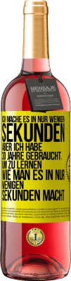 29,95 € Kostenloser Versand | Roséwein ROSÉ Ausgabe Ich mache es in nur wenigen Sekunden, aber ich habe 30 Jahre gebraucht, um zu lernen, wie man es in nur wenigen Sekunden Gelbes Etikett. Anpassbares Etikett Junger Wein Ernte 2023 Tempranillo