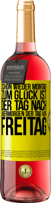29,95 € Kostenloser Versand | Roséwein ROSÉ Ausgabe Schon wieder Montag! Zum Glück ist der Tag nach Übermorgen der Tag vor Freitag Gelbes Etikett. Anpassbares Etikett Junger Wein Ernte 2025 Tempranillo