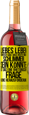 29,95 € Kostenloser Versand | Roséwein ROSÉ Ausgabe Liebes Leben, wenn ich sage, dass heute nicht schlimmer sein könnte, ist das eine rhetorische Frage, keine Herausforderung Gelbes Etikett. Anpassbares Etikett Junger Wein Ernte 2023 Tempranillo