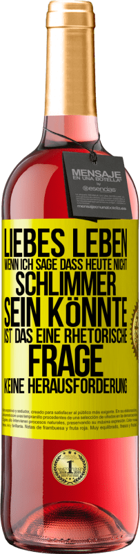 29,95 € Kostenloser Versand | Roséwein ROSÉ Ausgabe Liebes Leben, wenn ich sage, dass heute nicht schlimmer sein könnte, ist das eine rhetorische Frage, keine Herausforderung Gelbes Etikett. Anpassbares Etikett Junger Wein Ernte 2024 Tempranillo