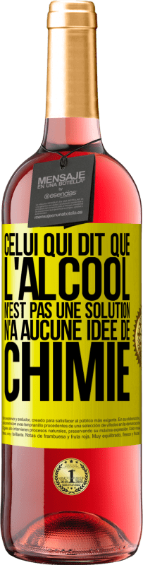 29,95 € Envoi gratuit | Vin rosé Édition ROSÉ Celui qui dit que l'alcool n'est pas une solution n'a aucune idée de chimie Étiquette Jaune. Étiquette personnalisable Vin jeune Récolte 2024 Tempranillo