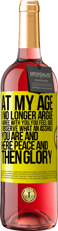 29,95 € Free Shipping | Rosé Wine ROSÉ Edition At my age I no longer argue, I agree with you, you feel good, I observe what an asshole you are and here peace and then glory Yellow Label. Customizable label Young wine Harvest 2024 Tempranillo