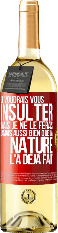 29,95 € Envoi gratuit | Vin blanc Édition WHITE Je voudrais vous insulter mais je ne le ferais jamais aussi bien que la nature l'a déjà fait Étiquette Rouge. Étiquette personnalisable Vin jeune Récolte 2024 Verdejo