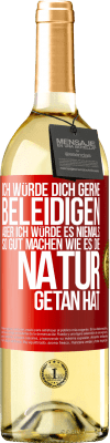 29,95 € Kostenloser Versand | Weißwein WHITE Ausgabe Ich würde dich gerne beleidigen, aber ich würde es niemals so gut machen wie es die Natur getan hat Rote Markierung. Anpassbares Etikett Junger Wein Ernte 2023 Verdejo