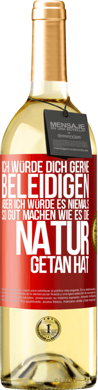 29,95 € Kostenloser Versand | Weißwein WHITE Ausgabe Ich würde dich gerne beleidigen, aber ich würde es niemals so gut machen wie es die Natur getan hat Rote Markierung. Anpassbares Etikett Junger Wein Ernte 2025 Verdejo
