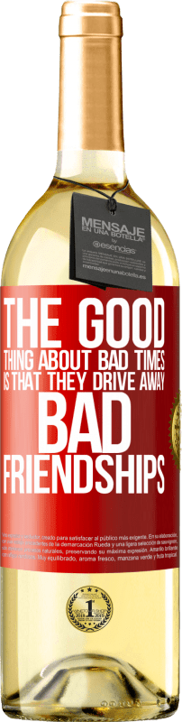 29,95 € Free Shipping | White Wine WHITE Edition The good thing about bad times is that they drive away bad friendships Red Label. Customizable label Young wine Harvest 2024 Verdejo