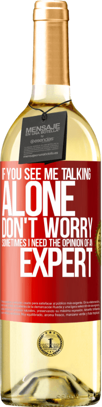29,95 € Free Shipping | White Wine WHITE Edition If you see me talking alone, don't worry. Sometimes I need the opinion of an expert Red Label. Customizable label Young wine Harvest 2023 Verdejo