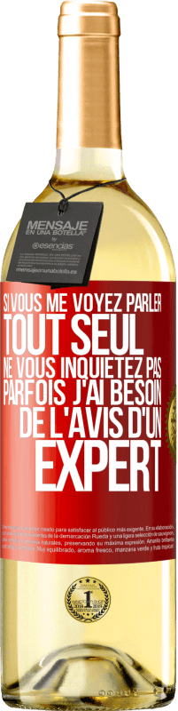 29,95 € Envoi gratuit | Vin blanc Édition WHITE Si vous me voyez parler tout seul ne vous inquiétez pas. Parfois j'ai besoin de l'avis d'un expert Étiquette Rouge. Étiquette personnalisable Vin jeune Récolte 2025 Verdejo
