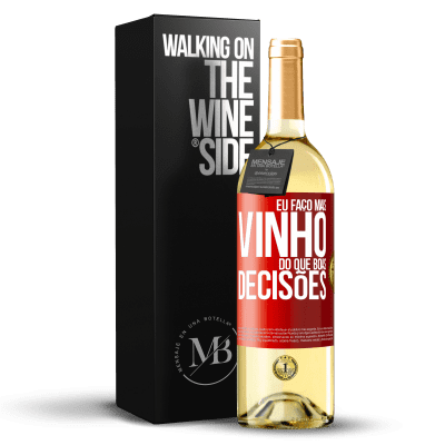 «Eu faço mais vinho do que boas decisões» Edição WHITE
