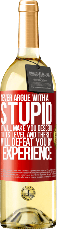 29,95 € Free Shipping | White Wine WHITE Edition Never argue with a stupid. It will make you descend to its level and there it will defeat you by experience Red Label. Customizable label Young wine Harvest 2023 Verdejo
