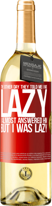 29,95 € Free Shipping | White Wine WHITE Edition The other day they told me I was lazy, I almost answered him, but I was lazy Red Label. Customizable label Young wine Harvest 2023 Verdejo
