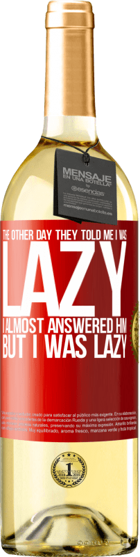 29,95 € Free Shipping | White Wine WHITE Edition The other day they told me I was lazy, I almost answered him, but I was lazy Red Label. Customizable label Young wine Harvest 2025 Verdejo
