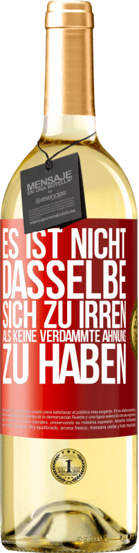 29,95 € Kostenloser Versand | Weißwein WHITE Ausgabe Es ist nicht dasselbe, sich zu irren, als keine verdammte Ahnung zu haben Rote Markierung. Anpassbares Etikett Junger Wein Ernte 2024 Verdejo