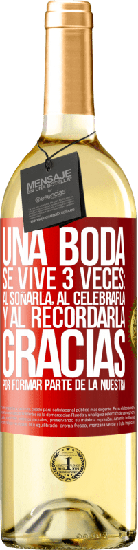 29,95 € Envío gratis | Vino Blanco Edición WHITE Una boda se vive 3 veces: al soñarla, al celebrarla y al recordarla. Gracias por formar parte de la nuestra Etiqueta Roja. Etiqueta personalizable Vino joven Cosecha 2024 Verdejo