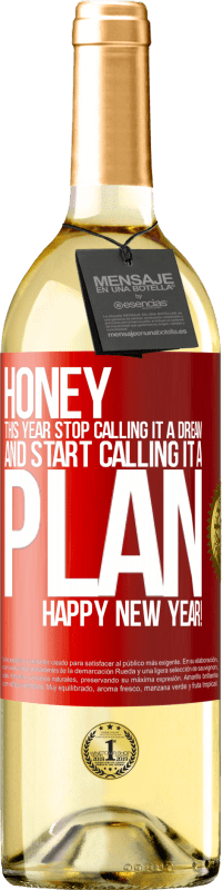 29,95 € Free Shipping | White Wine WHITE Edition Honey, this year stop calling it a dream and start calling it a plan. Happy New Year! Red Label. Customizable label Young wine Harvest 2022 Verdejo