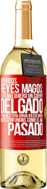 29,95 € Envío gratis | Vino Blanco Edición WHITE Queridos reyes magos: este año quiero un cuerpo delgado y una billetera gorda. !En ese orden! No os confundais como el año Etiqueta Roja. Etiqueta personalizable Vino joven Cosecha 2024 Verdejo