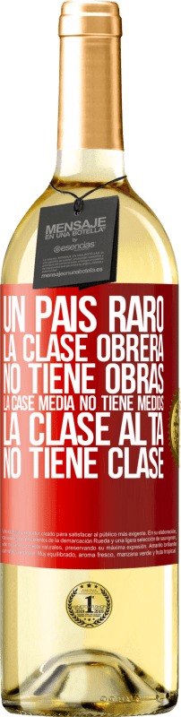 29,95 € Envío gratis | Vino Blanco Edición WHITE Un país raro: la clase obrera no tiene obras, la case media no tiene medios, la clase alta no tiene clase Etiqueta Roja. Etiqueta personalizable Vino joven Cosecha 2024 Verdejo