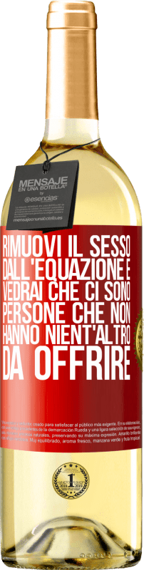 29,95 € Spedizione Gratuita | Vino bianco Edizione WHITE Rimuovi il sesso dall'equazione e vedrai che ci sono persone che non hanno nient'altro da offrire Etichetta Rossa. Etichetta personalizzabile Vino giovane Raccogliere 2024 Verdejo