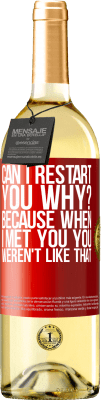 29,95 € Free Shipping | White Wine WHITE Edition can i restart you Why? Because when I met you you weren't like that Red Label. Customizable label Young wine Harvest 2024 Verdejo