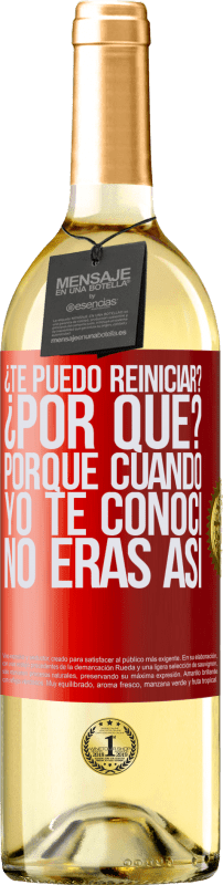 29,95 € Envío gratis | Vino Blanco Edición WHITE ¿Te puedo reiniciar? ¿Por qué? Porque cuando yo te conocí no eras así Etiqueta Roja. Etiqueta personalizable Vino joven Cosecha 2024 Verdejo