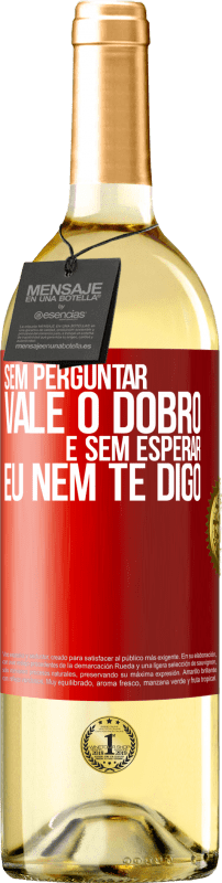 29,95 € Envio grátis | Vinho branco Edição WHITE Sem perguntar, vale o dobro. E sem esperar, eu nem te digo Etiqueta Vermelha. Etiqueta personalizável Vinho jovem Colheita 2024 Verdejo