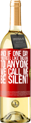 29,95 € Free Shipping | White Wine WHITE Edition And if one day you feel like talking to anyone, we call me, be silent Red Label. Customizable label Young wine Harvest 2022 Verdejo