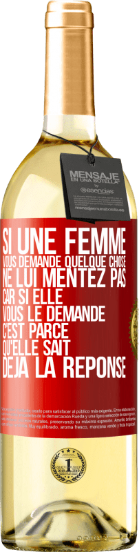 29,95 € Envoi gratuit | Vin blanc Édition WHITE Si une femme vous demande quelque chose ne lui mentez pas car si elle vous le demande c'est parce qu'elle sait déjà la réponse Étiquette Rouge. Étiquette personnalisable Vin jeune Récolte 2024 Verdejo