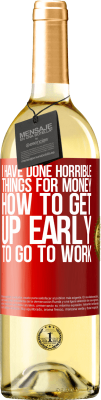 29,95 € Free Shipping | White Wine WHITE Edition I have done horrible things for money. How to get up early to go to work Red Label. Customizable label Young wine Harvest 2023 Verdejo