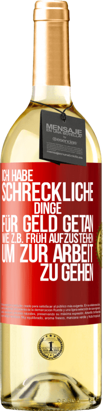 29,95 € Kostenloser Versand | Weißwein WHITE Ausgabe Ich habe schreckliche Dinge für Geld getan. Wie z.B. früh aufzustehen, um zur Arbeit zu gehen Rote Markierung. Anpassbares Etikett Junger Wein Ernte 2024 Verdejo