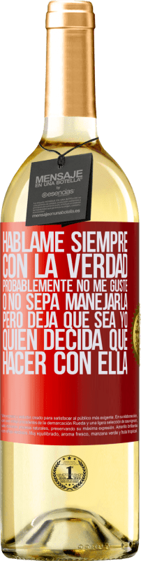 29,95 € Envío gratis | Vino Blanco Edición WHITE Háblame siempre con la verdad. Probablemente no me guste, o no sepa manejarla, pero deja que sea yo quien decida qué hacer Etiqueta Roja. Etiqueta personalizable Vino joven Cosecha 2024 Verdejo