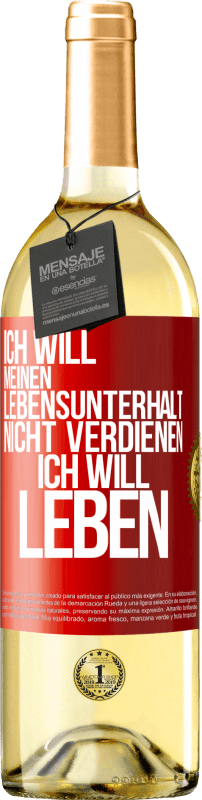 29,95 € Kostenloser Versand | Weißwein WHITE Ausgabe Ich will meinen Lebensunterhalt nicht verdienen, ich will leben Rote Markierung. Anpassbares Etikett Junger Wein Ernte 2024 Verdejo