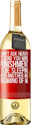29,95 € Free Shipping | White Wine WHITE Edition I don't ask heaven to send you more punishment, to be sleeping with another and dreaming of me Red Label. Customizable label Young wine Harvest 2024 Verdejo