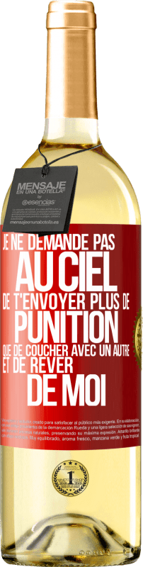 29,95 € Envoi gratuit | Vin blanc Édition WHITE Je ne demande pas au ciel de t'envoyer plus de punition que de coucher avec un autre et de rêver de moi Étiquette Rouge. Étiquette personnalisable Vin jeune Récolte 2024 Verdejo