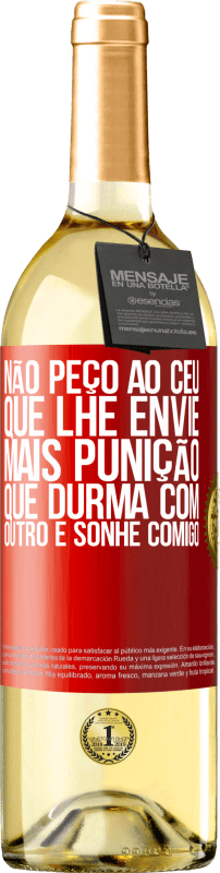 29,95 € Envio grátis | Vinho branco Edição WHITE Não peço ao céu que lhe envie mais punição, que durma com outro e sonhe comigo Etiqueta Vermelha. Etiqueta personalizável Vinho jovem Colheita 2025 Verdejo