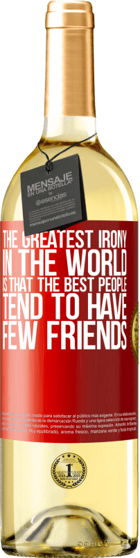 29,95 € Бесплатная доставка | Белое вино Издание WHITE Самая большая ирония в мире заключается в том, что лучшие люди имеют мало друзей Красная метка. Настраиваемая этикетка Молодое вино Урожай 2023 Verdejo