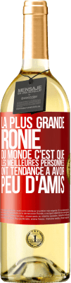 29,95 € Envoi gratuit | Vin blanc Édition WHITE La plus grande ironie du monde c'est que les meilleures personnes ont tendance à avoir peu d'amis Étiquette Rouge. Étiquette personnalisable Vin jeune Récolte 2023 Verdejo