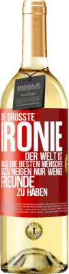 29,95 € Kostenloser Versand | Weißwein WHITE Ausgabe Die größte Ironie der Welt ist, dass die besten Menschen dazu neigen, nur wenige Freunde zu haben Rote Markierung. Anpassbares Etikett Junger Wein Ernte 2023 Verdejo