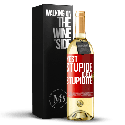 «N'est stupide que la stupidité» Édition WHITE