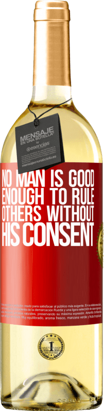 29,95 € Free Shipping | White Wine WHITE Edition No man is good enough to rule others without his consent Red Label. Customizable label Young wine Harvest 2023 Verdejo