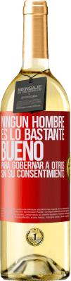 29,95 € Envío gratis | Vino Blanco Edición WHITE Ningún hombre es lo bastante bueno para gobernar a otros sin su consentimiento Etiqueta Roja. Etiqueta personalizable Vino joven Cosecha 2024 Verdejo